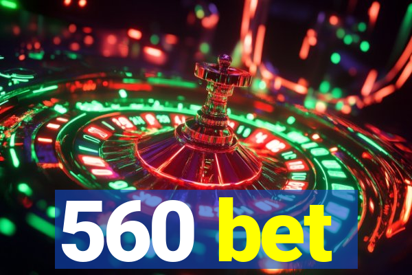 560 bet